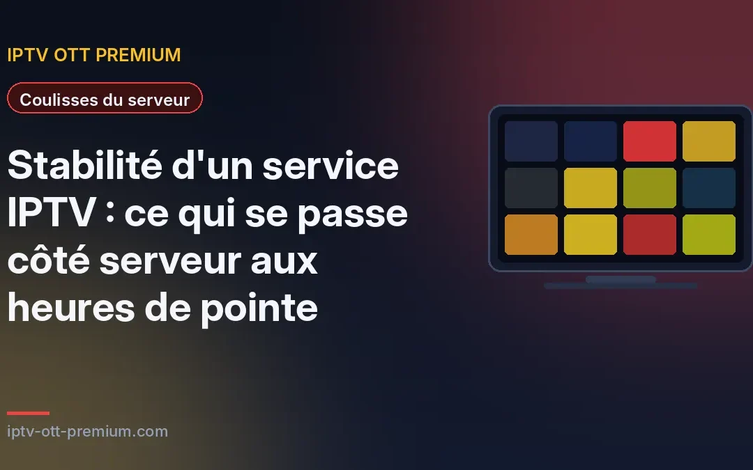 Stabilité d&rsquo;un service IPTV : ce qui se passe côté serveur aux heures de pointe