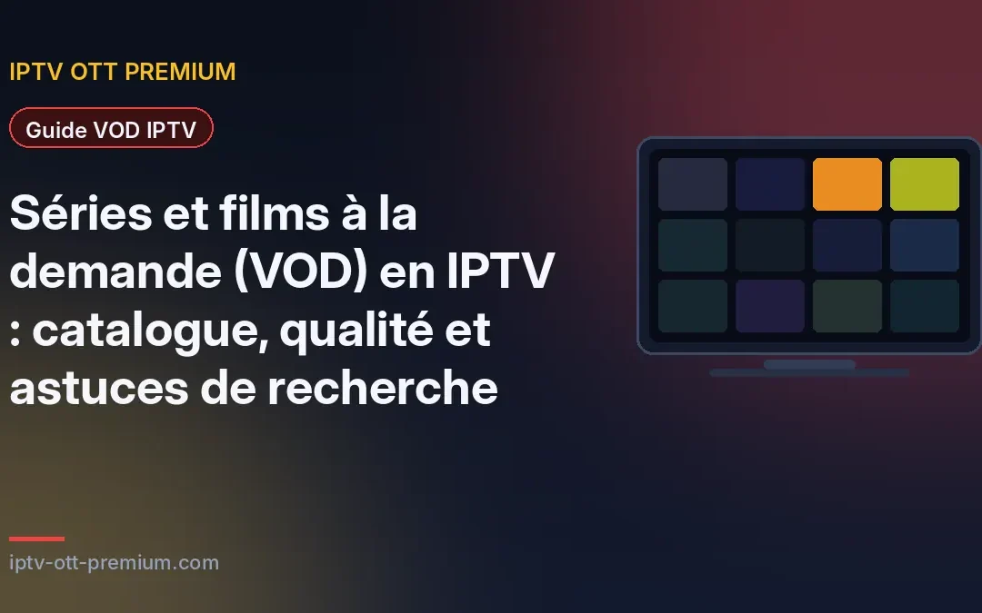 Séries et films à la demande (VOD) en IPTV : catalogue, qualité et astuces de recherche